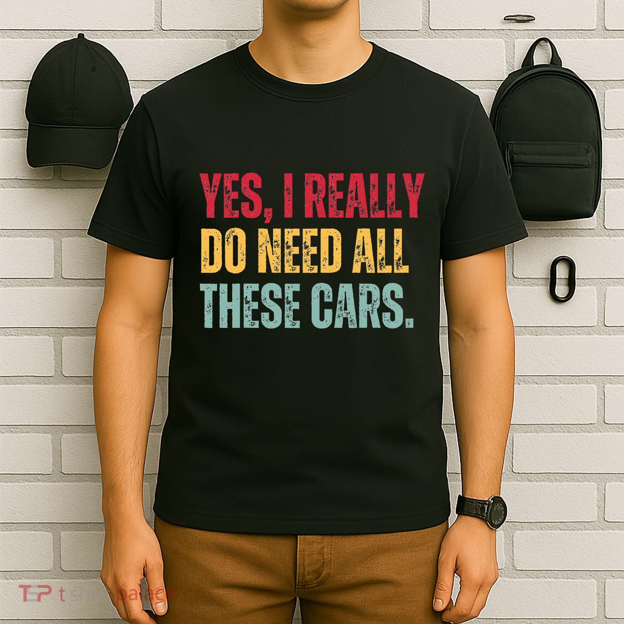 Yes I Really Do Need All These Cars T-Shirt