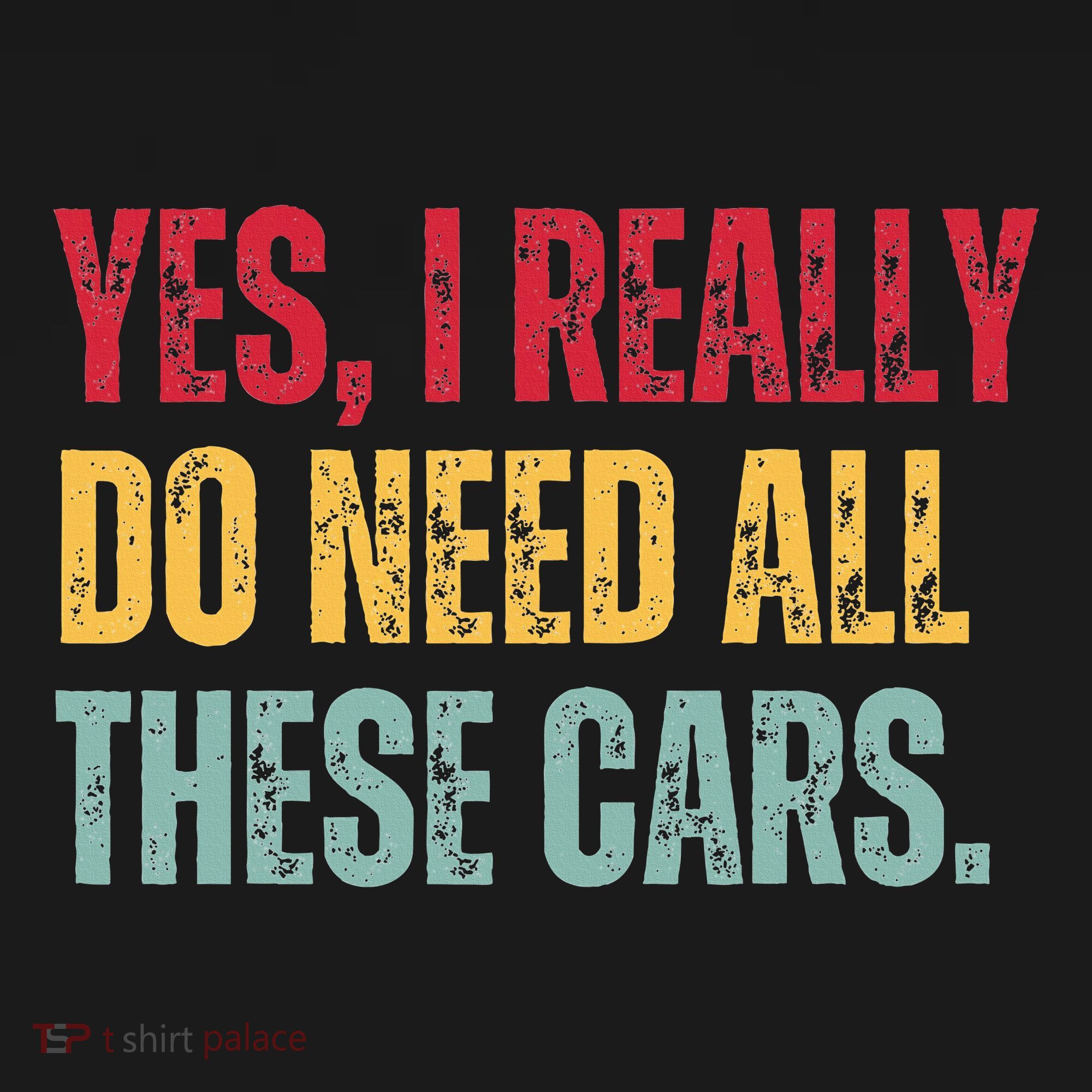 Yes I Really Do Need All These Cars T-Shirt