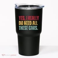 Yes I Really Do Need All These Cars Tumbler thumb 0