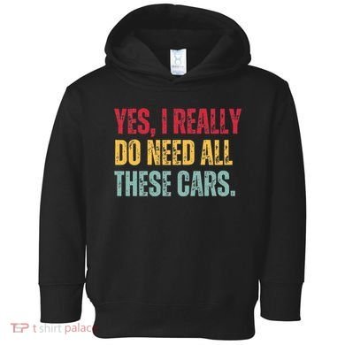 Yes I Really Do Need All These Cars Toddler Hoodie