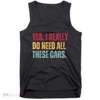 Yes I Really Do Need All These Cars Tank Top thumb 0