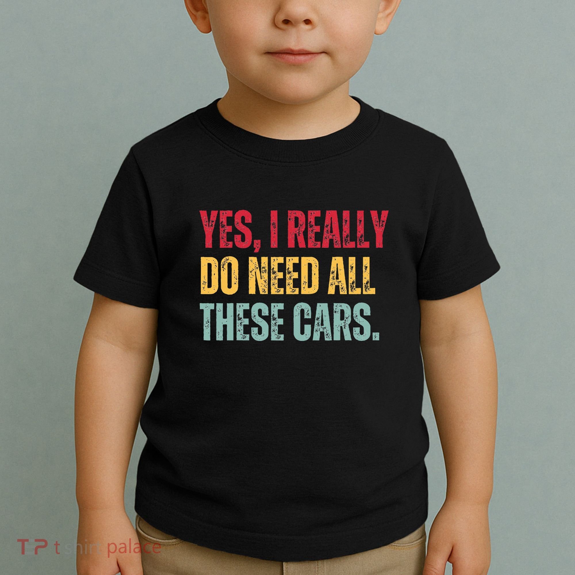 Yes I Really Do Need All These Cars Toddler T-Shirt