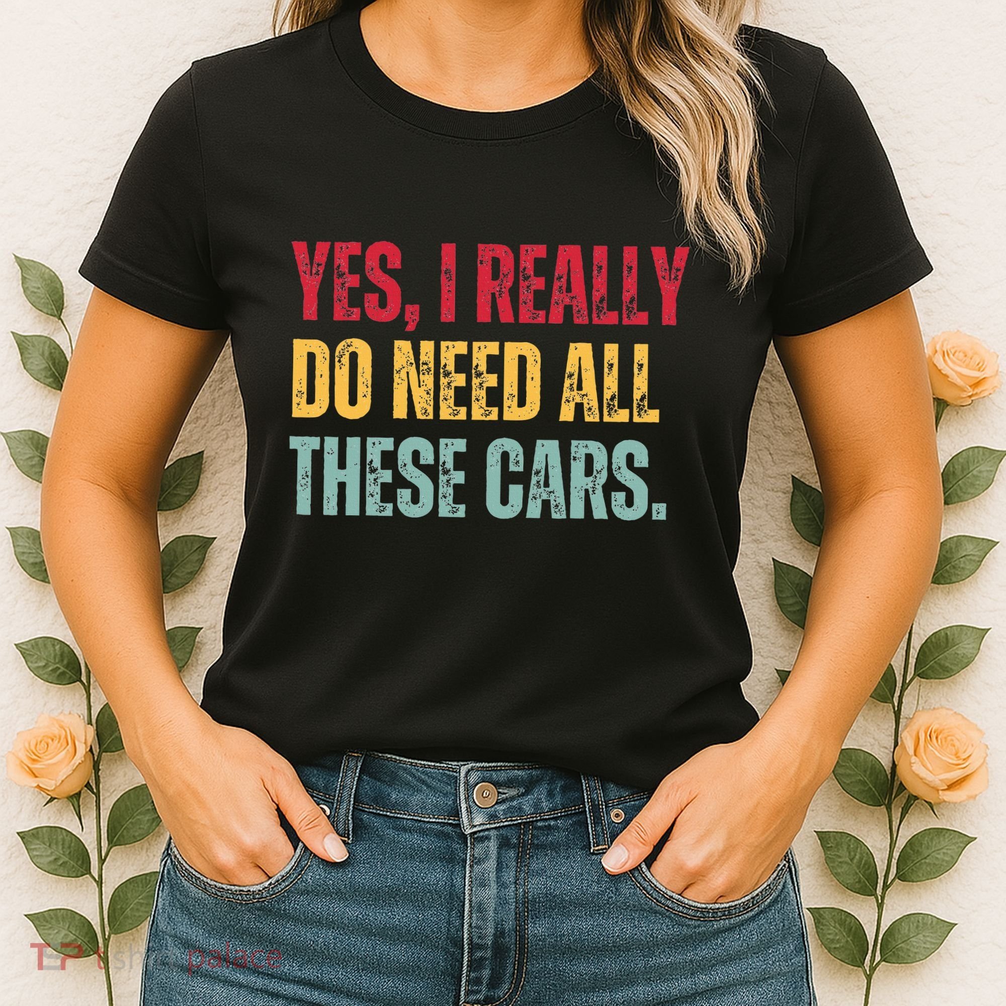 Yes I Really Do Need All These Cars Women's T-Shirt