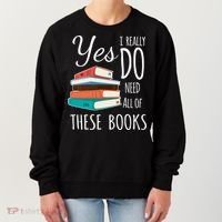 Yes I Really Do Need All Of These Books Reading Love Gift Women's Sweatshirt thumb 0