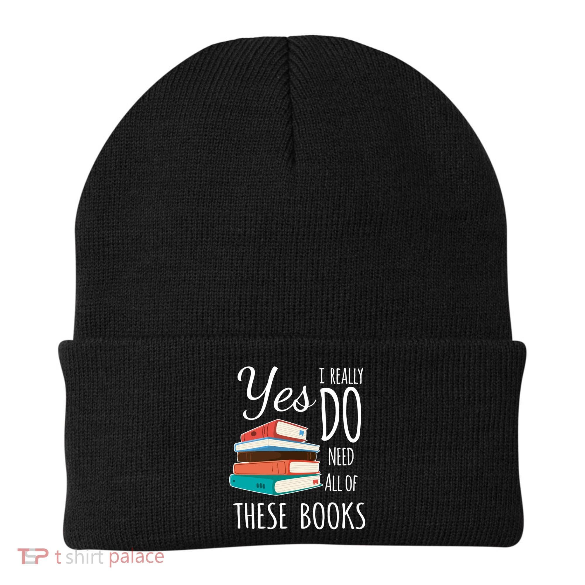 Yes I Really Do Need All Of These Books Reading Love Gift Beanie