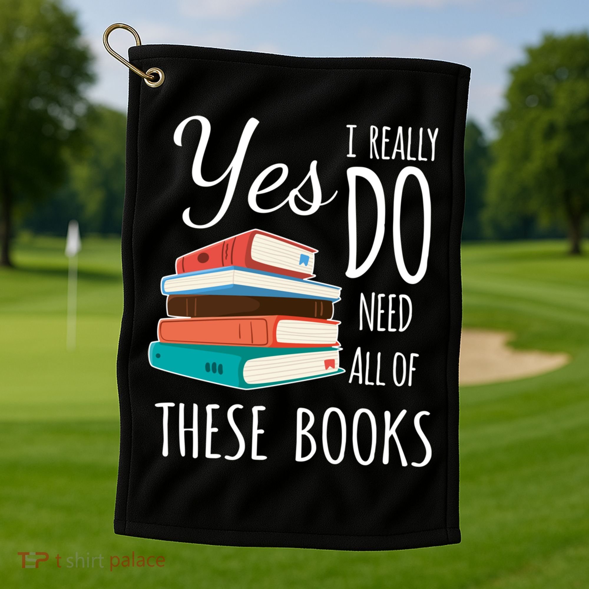 Yes I Really Do Need All Of These Books Reading Love Gift Golf Towel