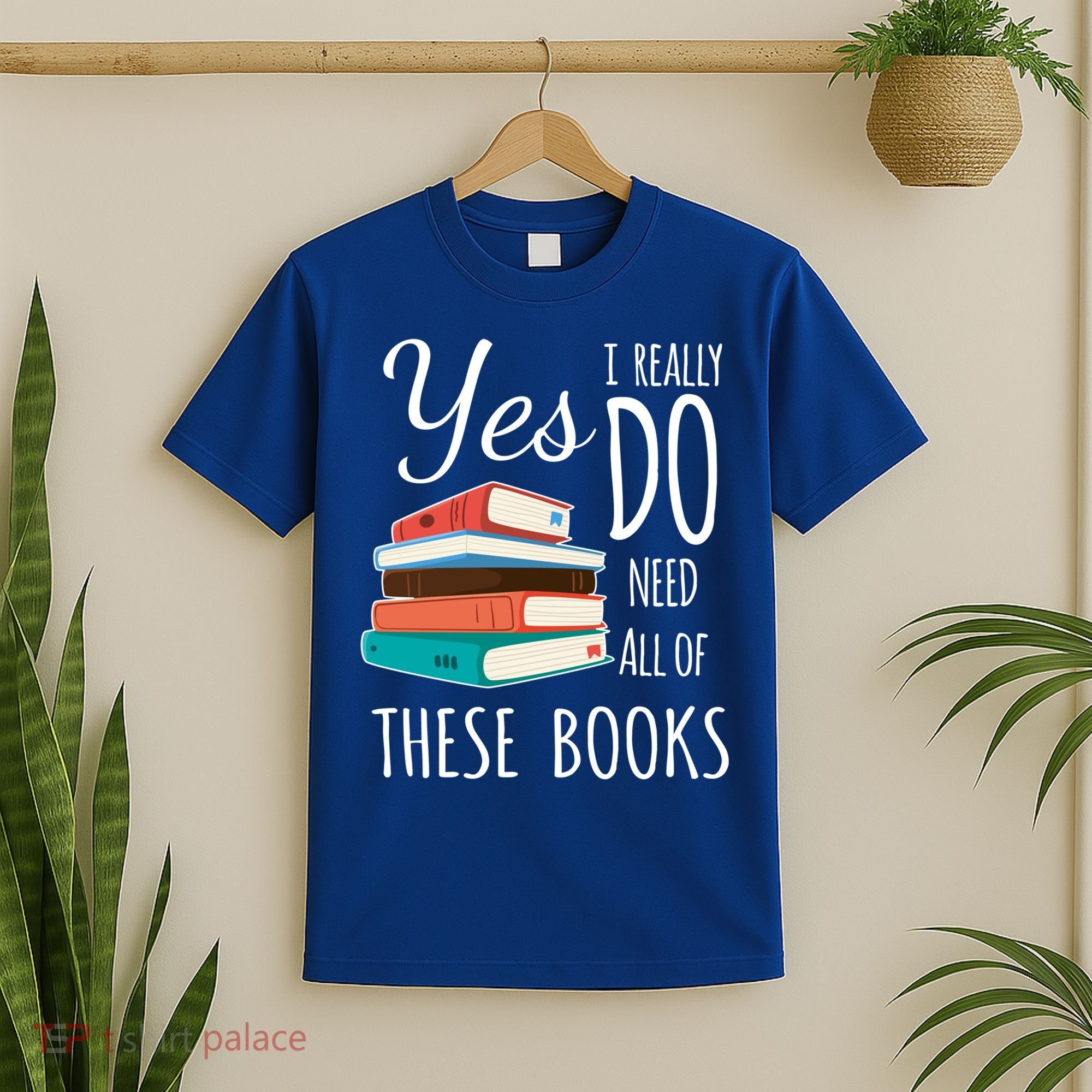 Yes I Really Do Need All Of These Books Reading Love Gift T-Shirt