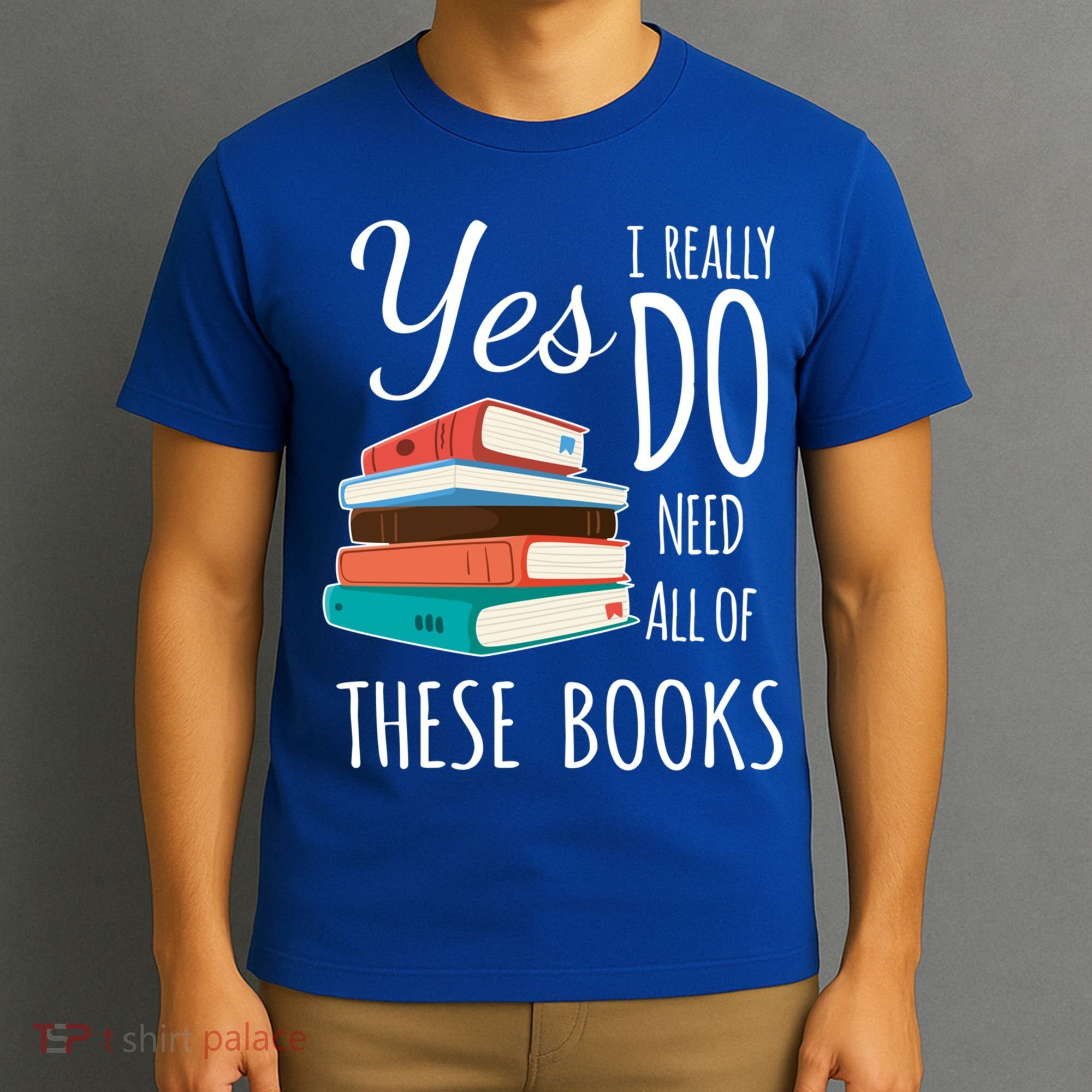 Yes I Really Do Need All Of These Books Reading Love Gift T-Shirt