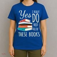 Yes I Really Do Need All Of These Books Reading Love Gift T-Shirt thumb 4