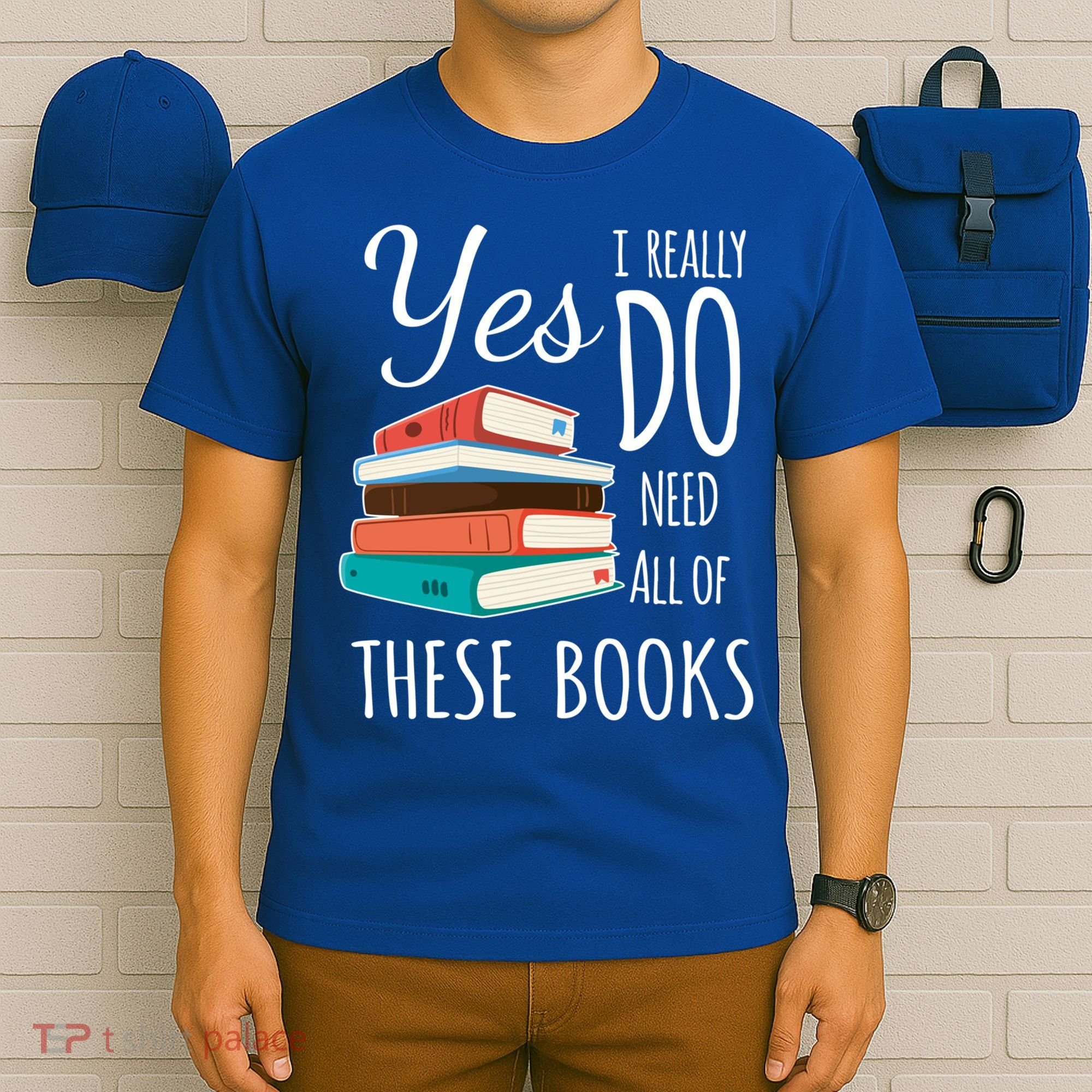 Yes I Really Do Need All Of These Books Reading Love Gift T-Shirt