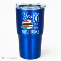 Yes I Really Do Need All Of These Books Reading Love Gift Tumbler thumb 0