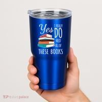 Yes I Really Do Need All Of These Books Reading Love Gift Tumbler thumb 2