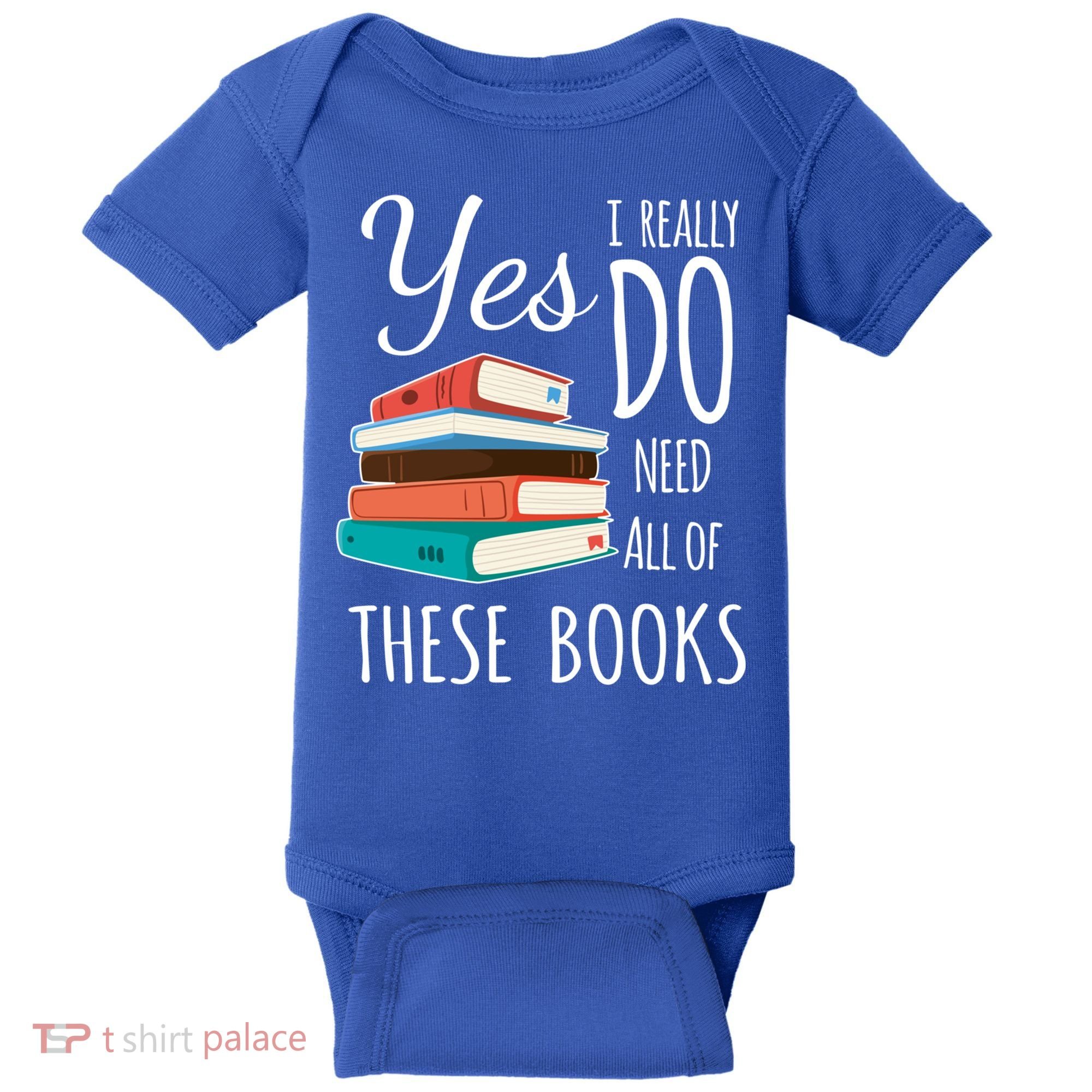 Yes I Really Do Need All Of These Books Reading Love Gift Baby Bodysuit