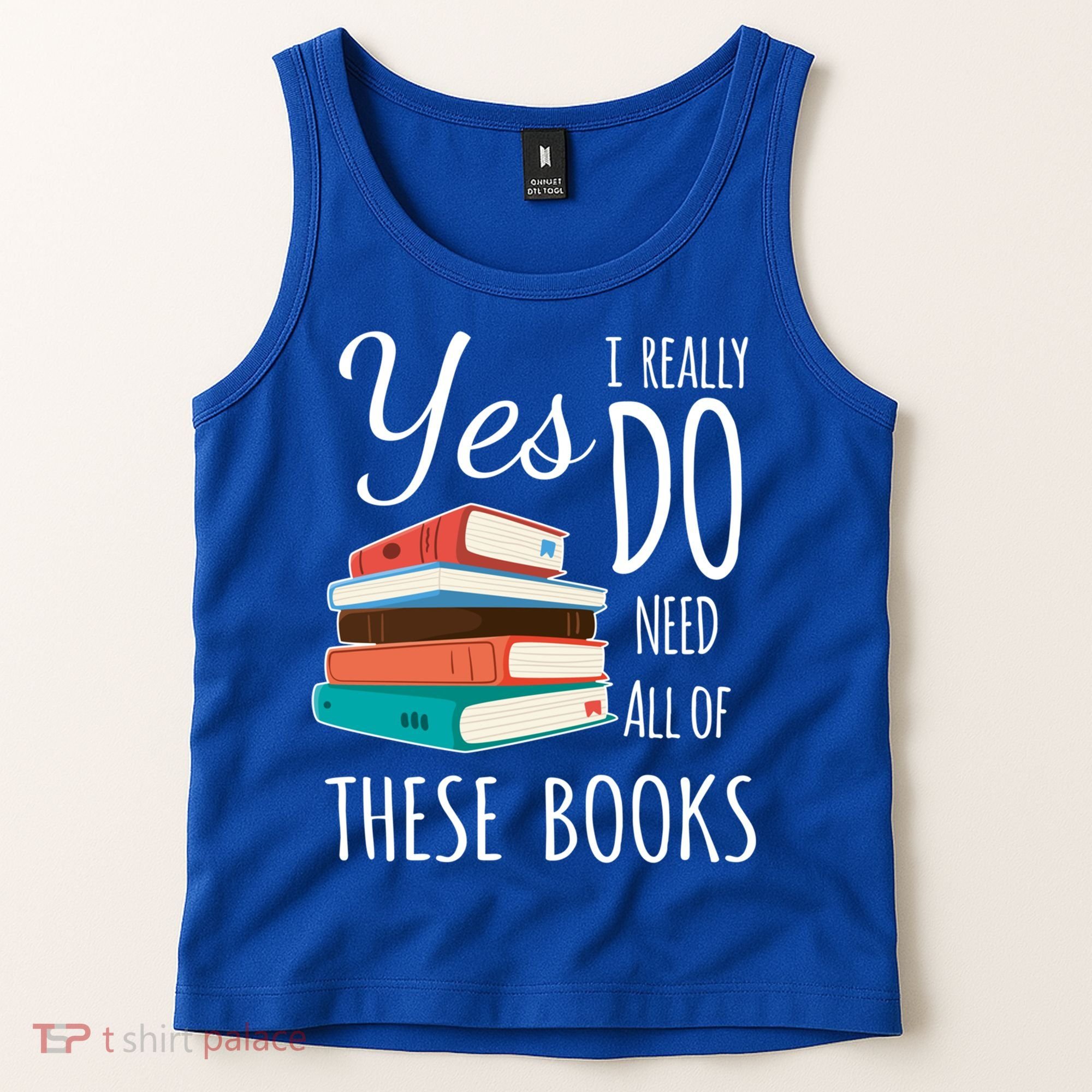 Yes I Really Do Need All Of These Books Reading Love Gift Tank Top