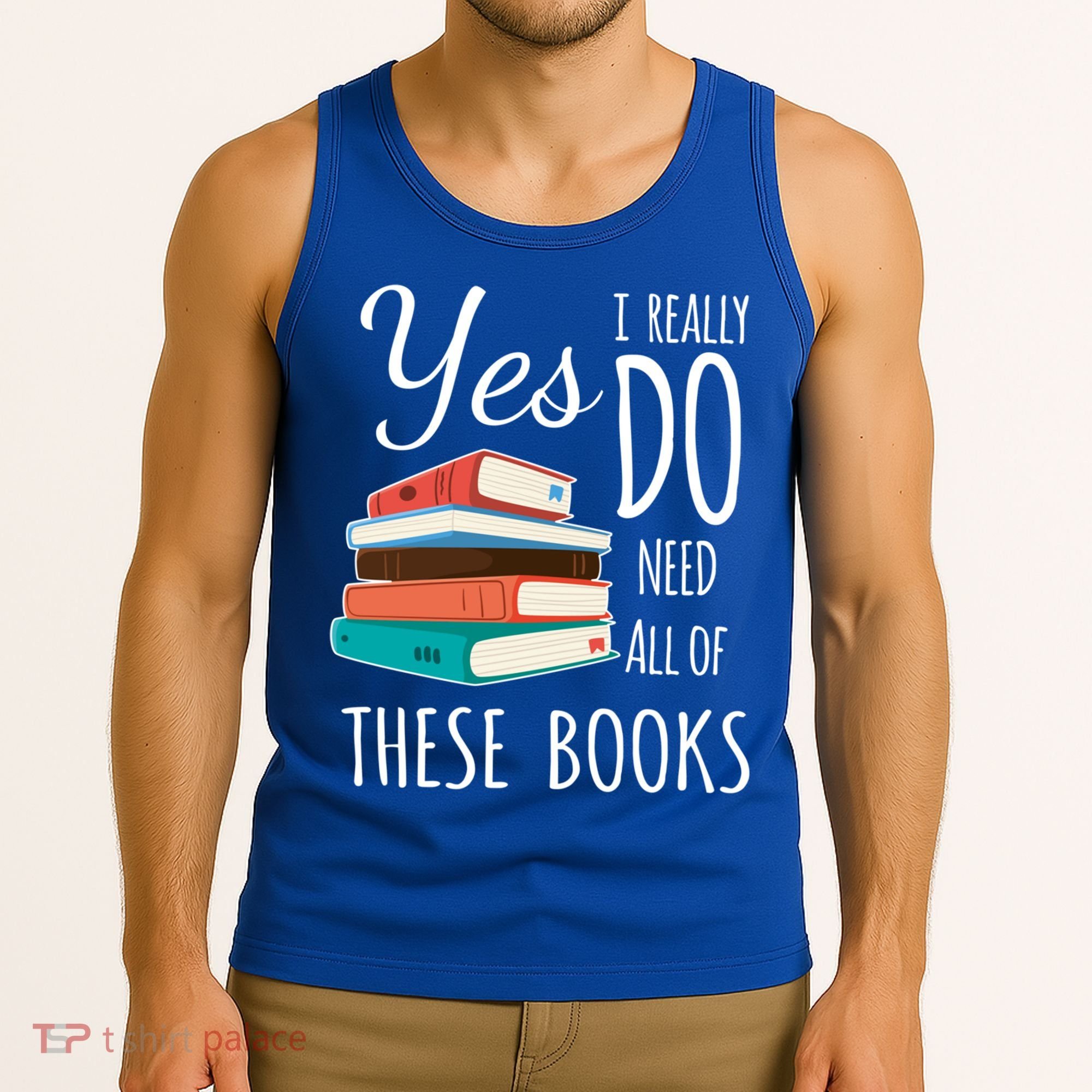 Yes I Really Do Need All Of These Books Reading Love Gift Tank Top