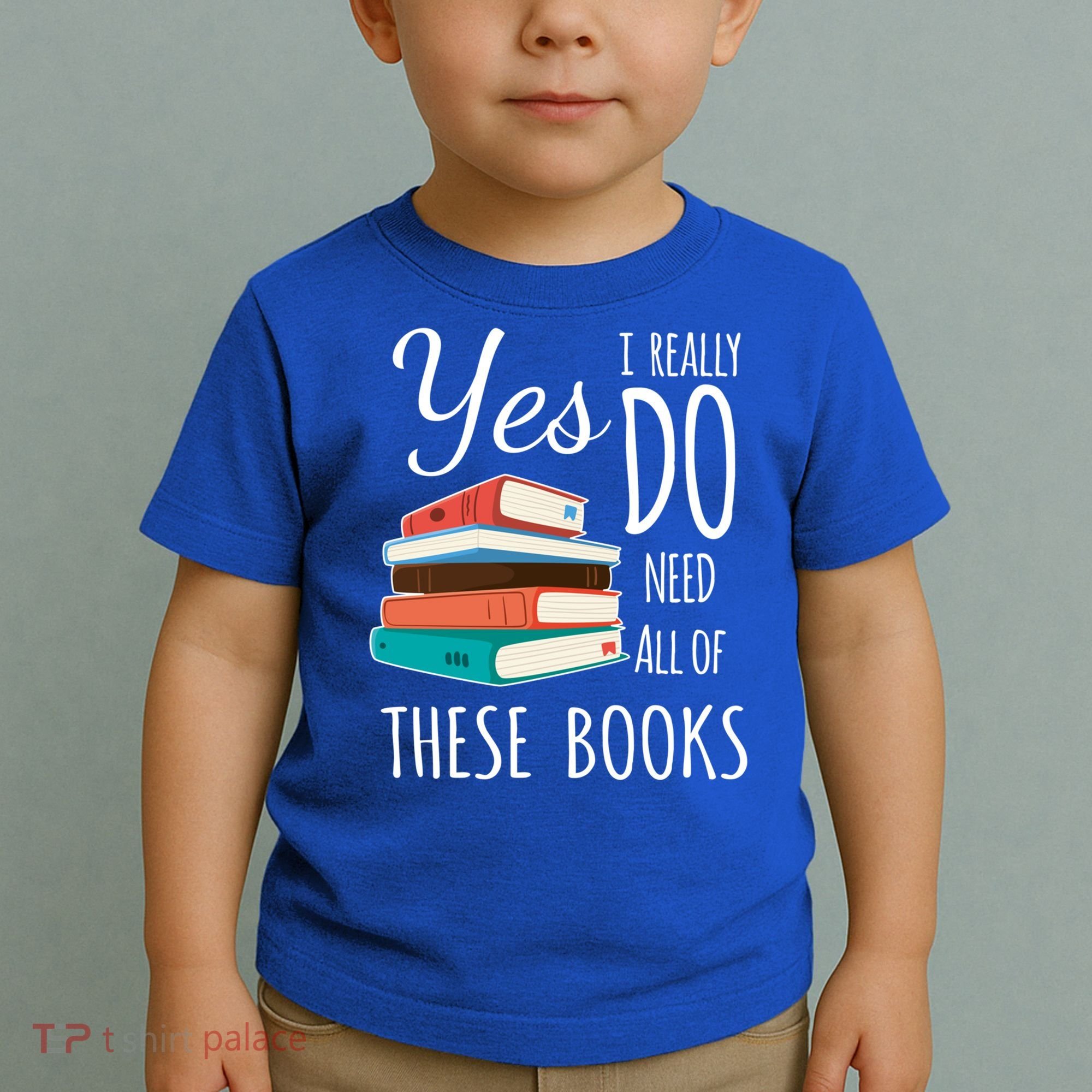Yes I Really Do Need All Of These Books Reading Love Gift Toddler T-Shirt