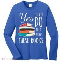 Yes I Really Do Need All Of These Books Reading Love Gift Women's Long Sleeve Shirt thumb 0