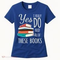 Yes I Really Do Need All Of These Books Reading Love Gift Women's T-Shirt thumb 0