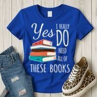 Yes I Really Do Need All Of These Books Reading Love Gift Women's T-Shirt thumb 3