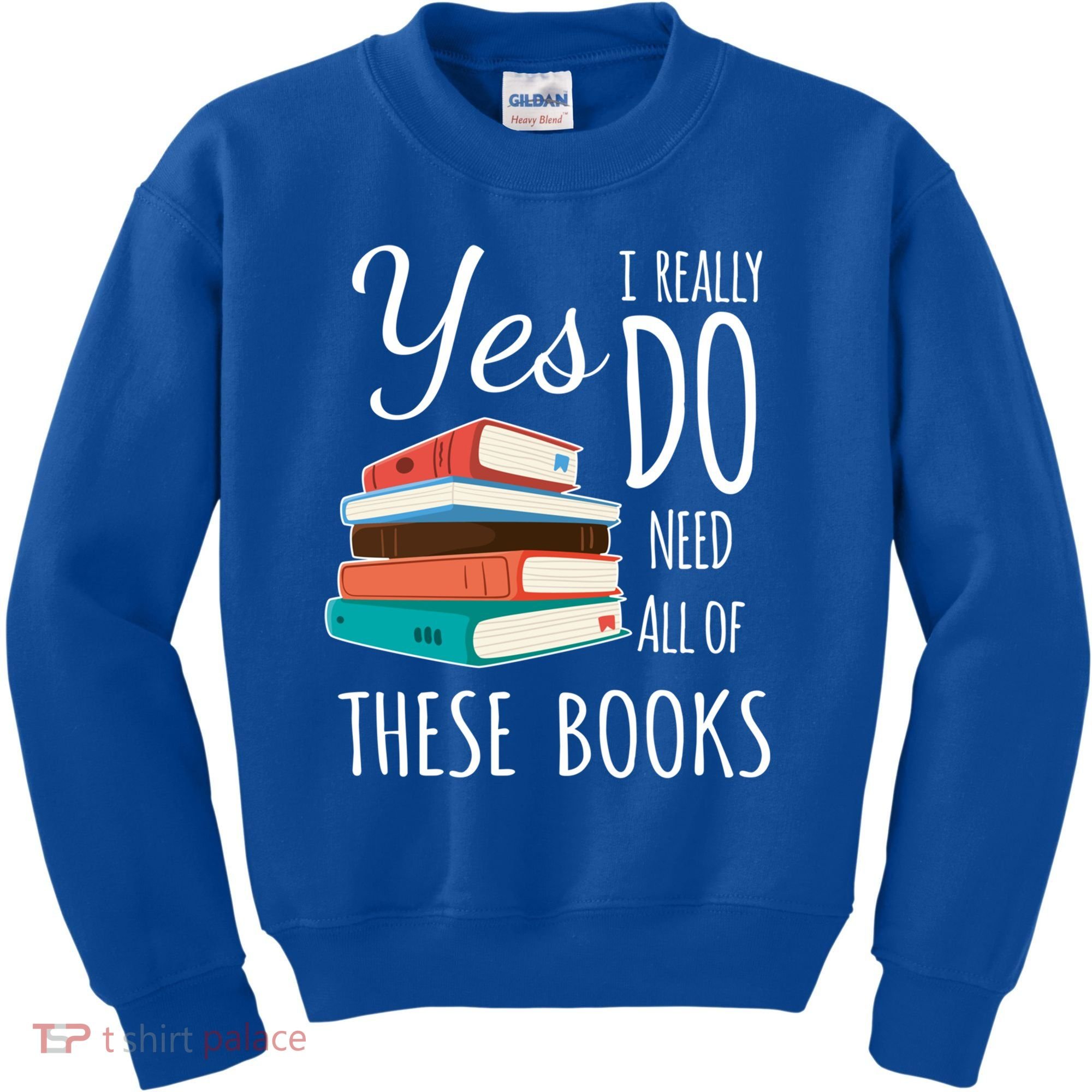 Yes I Really Do Need All Of These Books Reading Love Gift Kids Sweatshirt