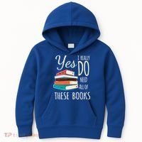 Yes I Really Do Need All Of These Books Reading Love Gift Kids Hoodie thumb 0
