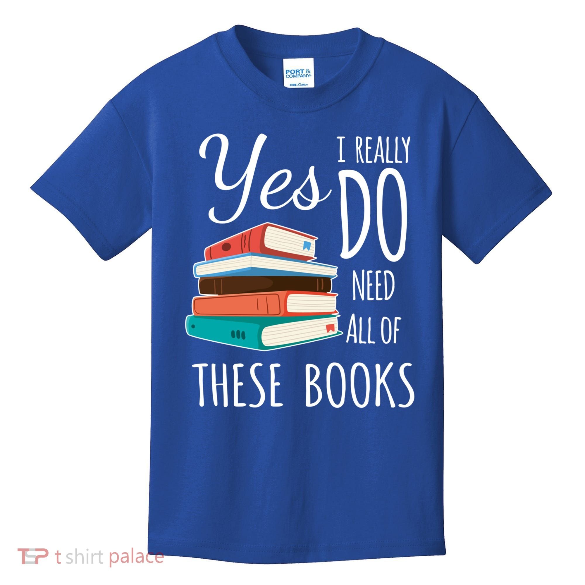 Yes I Really Do Need All Of These Books Reading Love Gift Kids T-Shirt