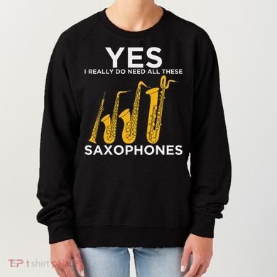 Yes I Really Do Need All These Saxophones Women's Sweatshirt