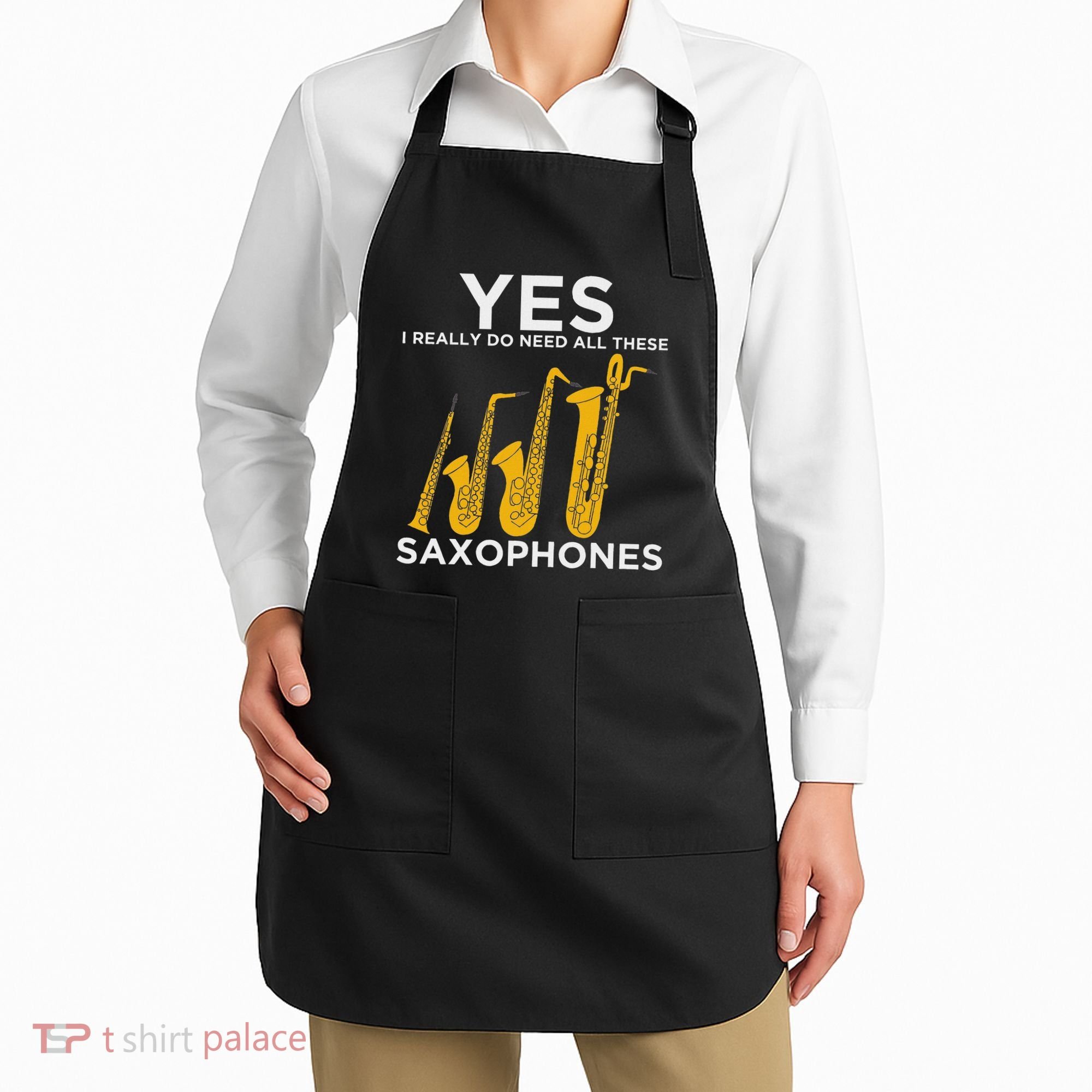 Yes I Really Do Need All These Saxophones Apron