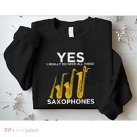 Yes I Really Do Need All These Saxophones Sweatshirt thumb 2