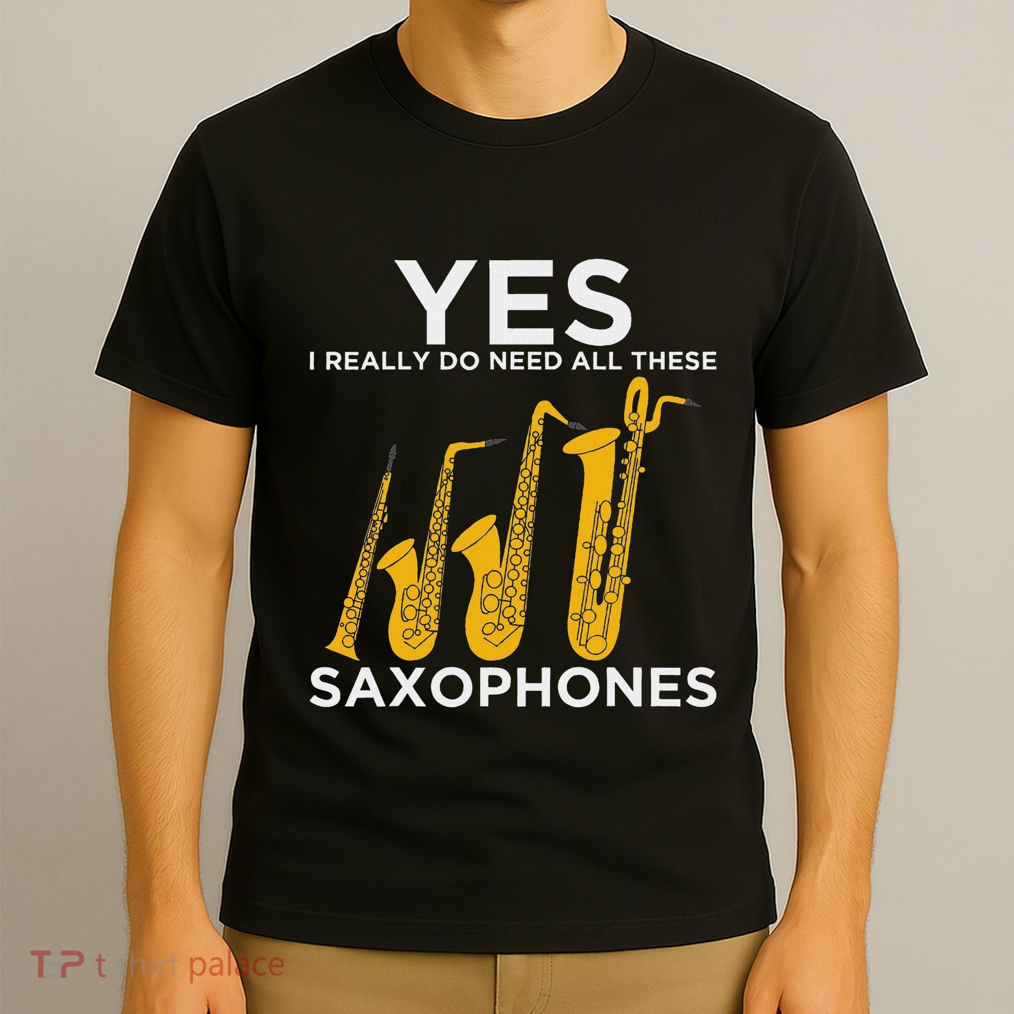Yes I Really Do Need All These Saxophones T-Shirt