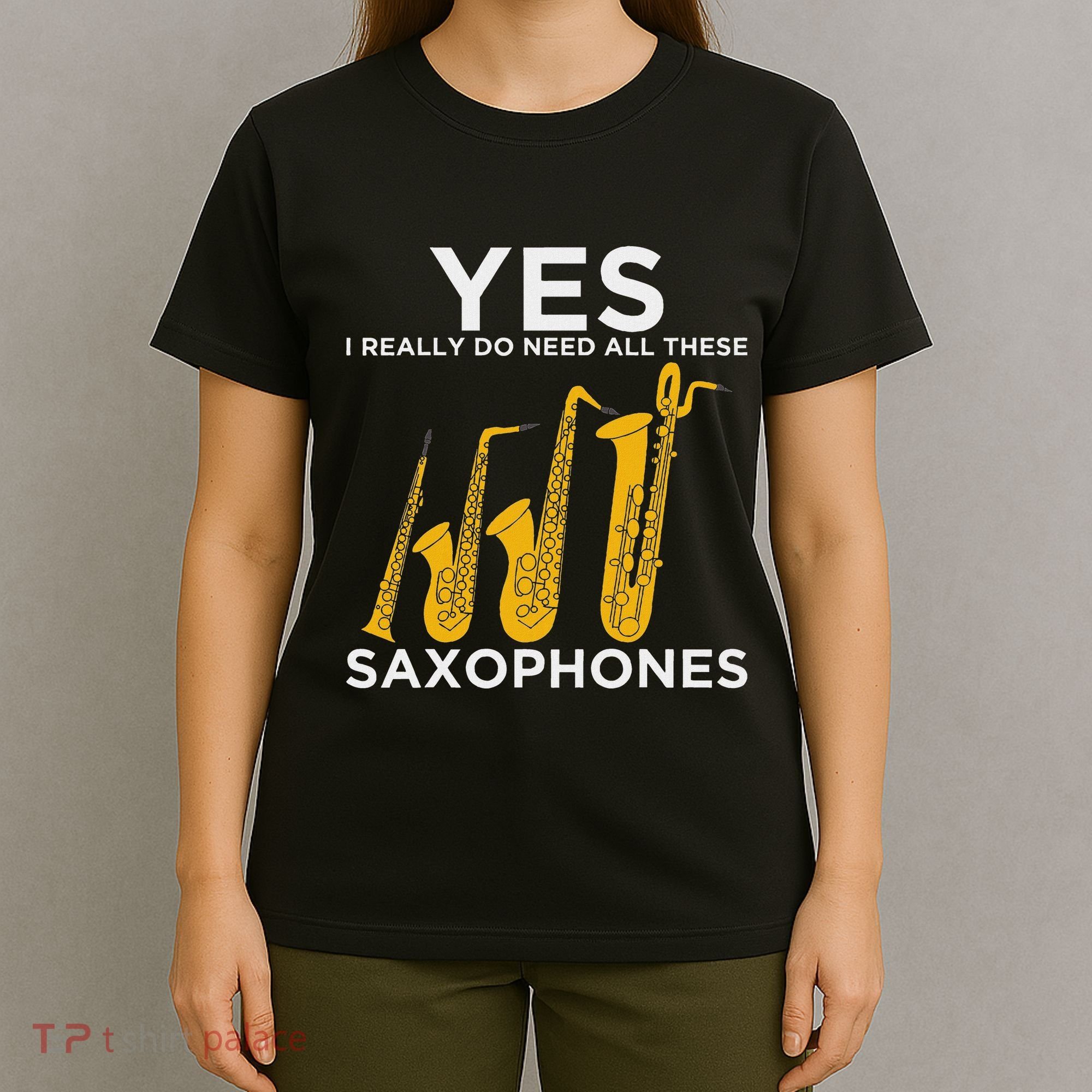 Yes I Really Do Need All These Saxophones T-Shirt