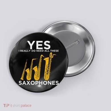 Yes I Really Do Need All These Saxophones Button