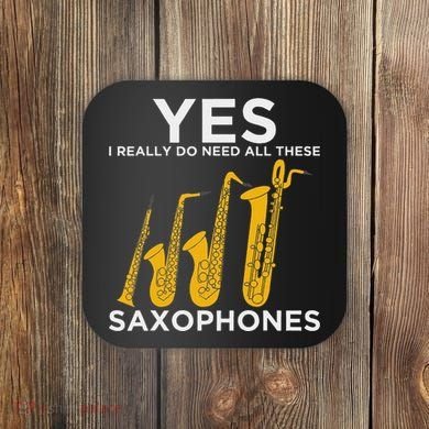 Yes I Really Do Need All These Saxophones Coaster