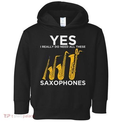 Yes I Really Do Need All These Saxophones Toddler Hoodie
