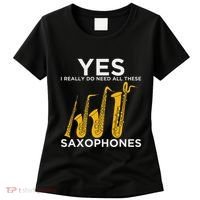 Yes I Really Do Need All These Saxophones Women's T-Shirt thumb 0