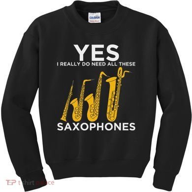Yes I Really Do Need All These Saxophones Kids Sweatshirt