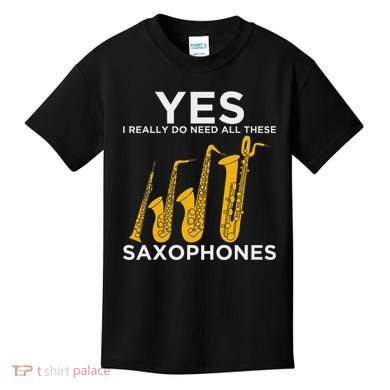 Yes I Really Do Need All These Saxophones Kids T-Shirt