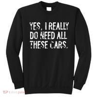 Yes I Really Do Need All These Cars Funny Garage Mechanic Sweatshirt thumb 0