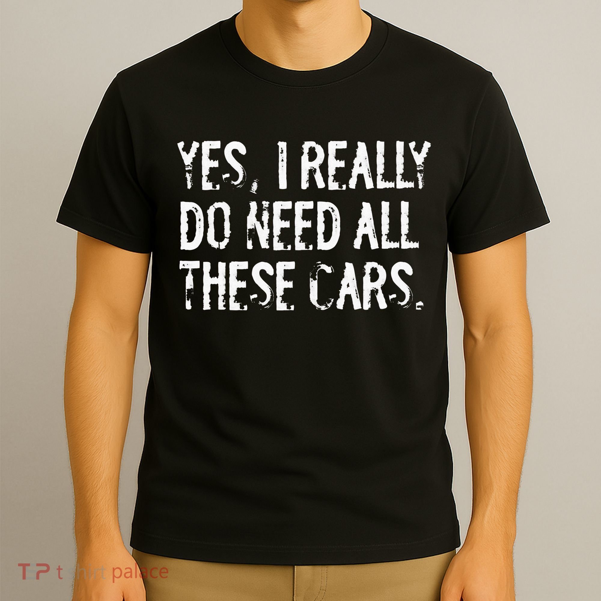 Yes I Really Do Need All These Cars Funny Garage Mechanic T-Shirt