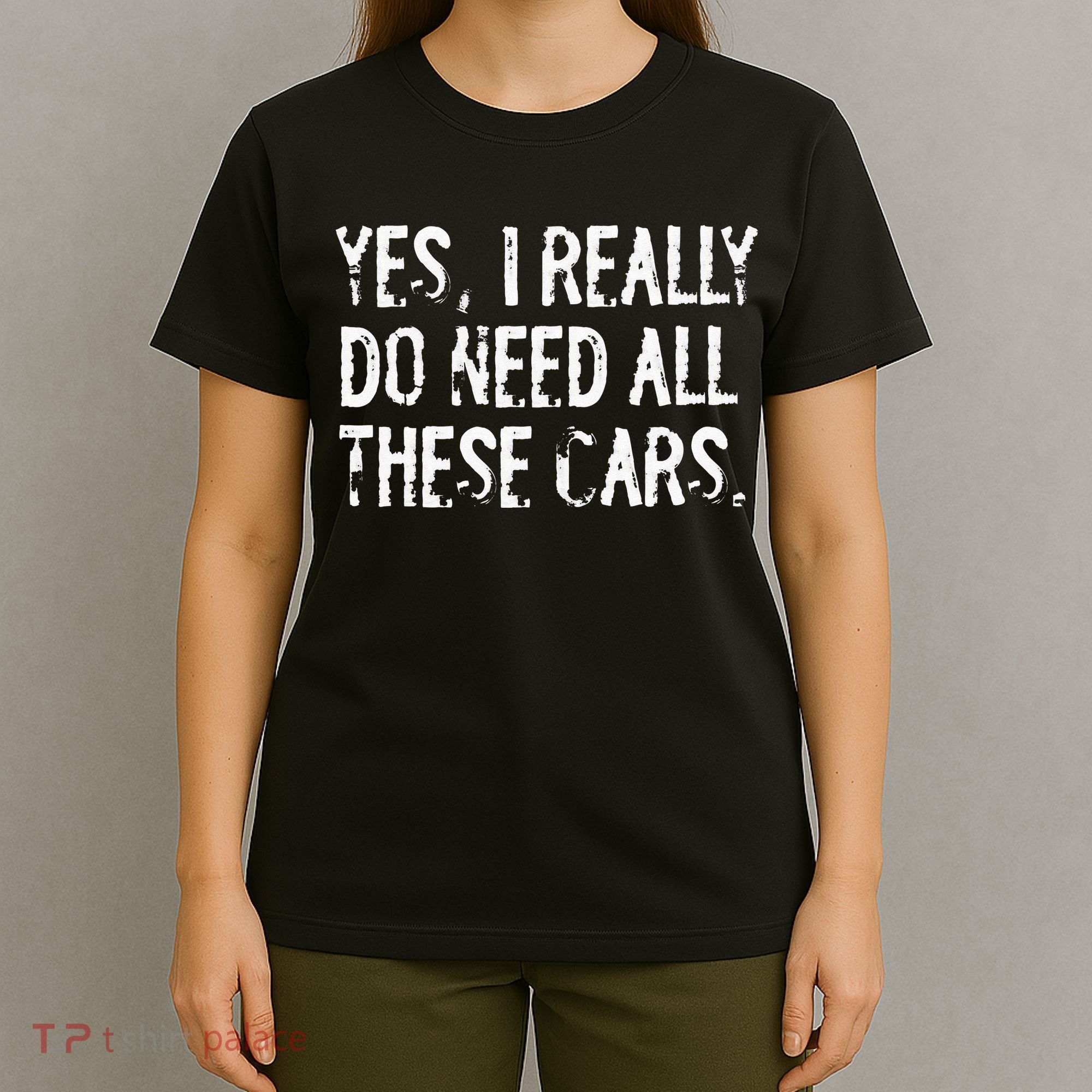 Yes I Really Do Need All These Cars Funny Garage Mechanic T-Shirt