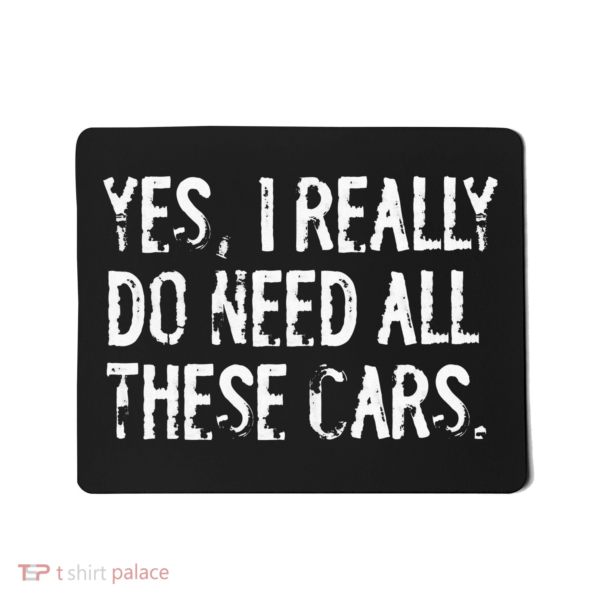 Yes I Really Do Need All These Cars Funny Garage Mechanic Mousepad