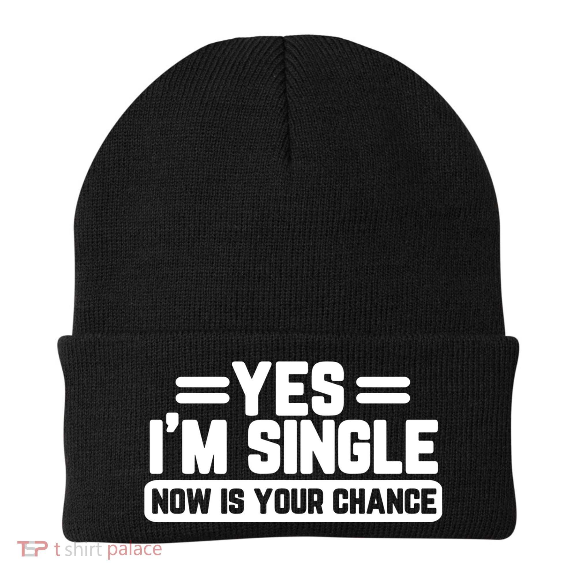 Yes I'm Single Now Is Your Chance Dating Meaningful Gift Beanie