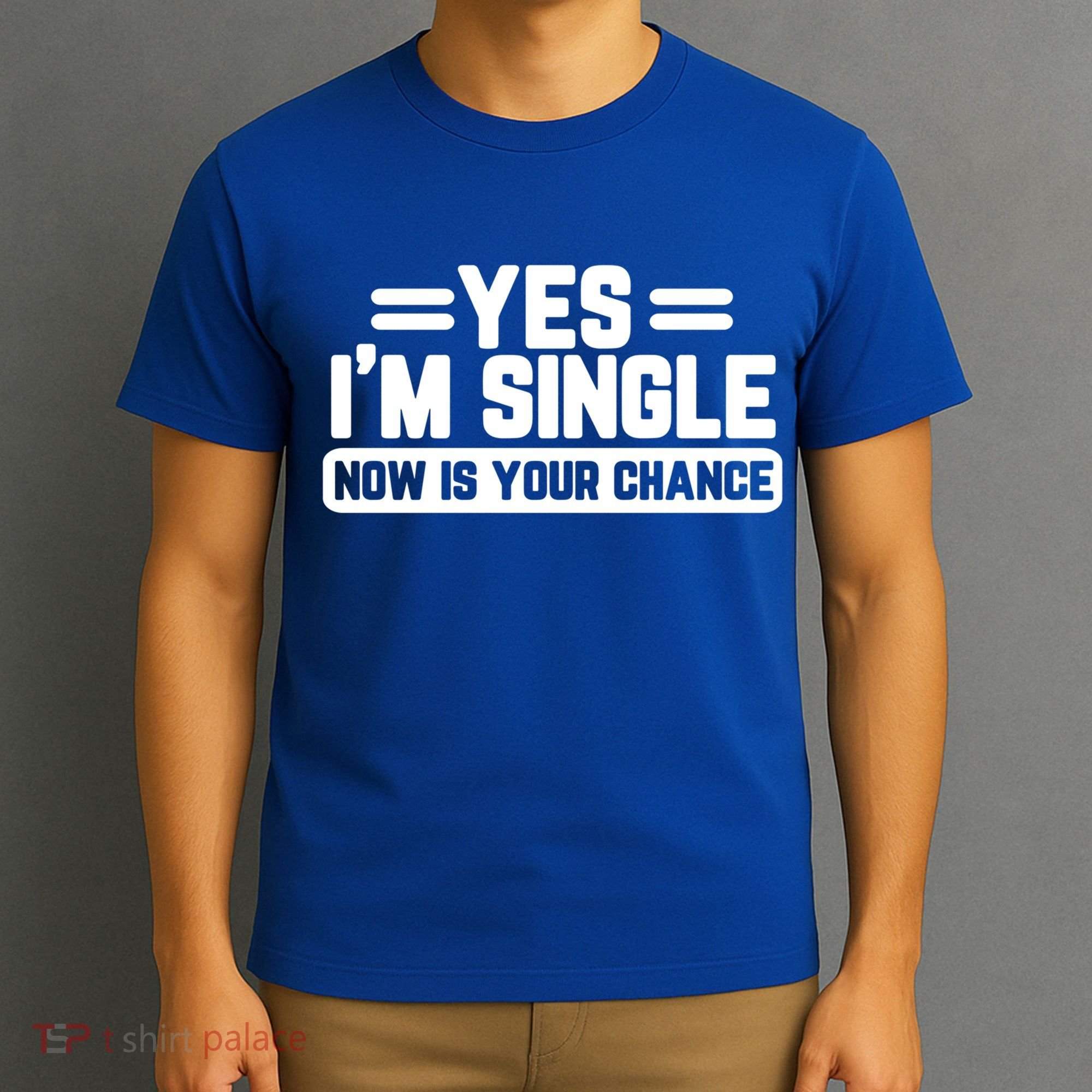 Yes I'm Single Now Is Your Chance Dating Meaningful Gift T-Shirt
