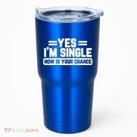 Yes I'm Single Now Is Your Chance Dating Meaningful Gift Tumbler thumb 0