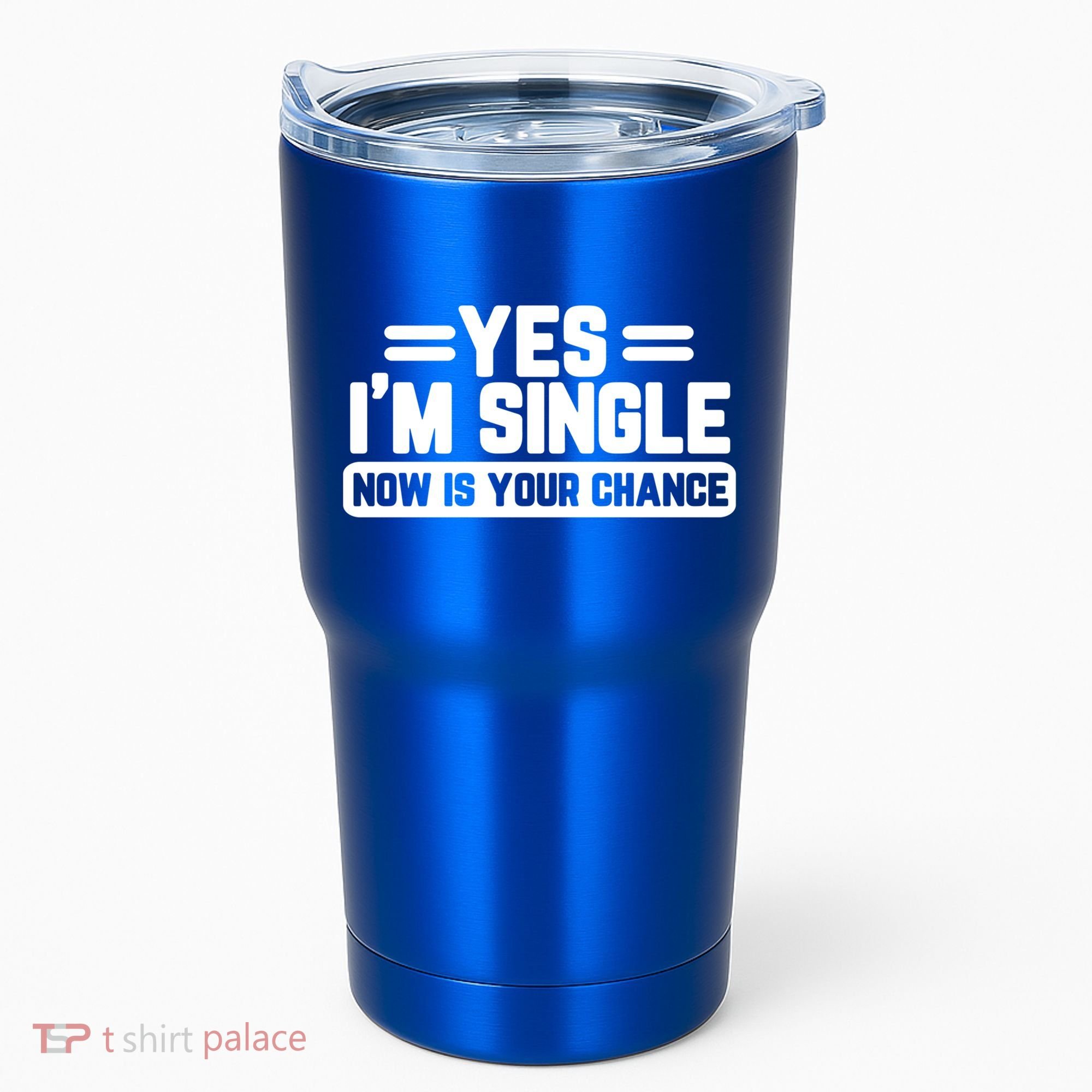 Yes I'm Single Now Is Your Chance Dating Meaningful Gift Tumbler