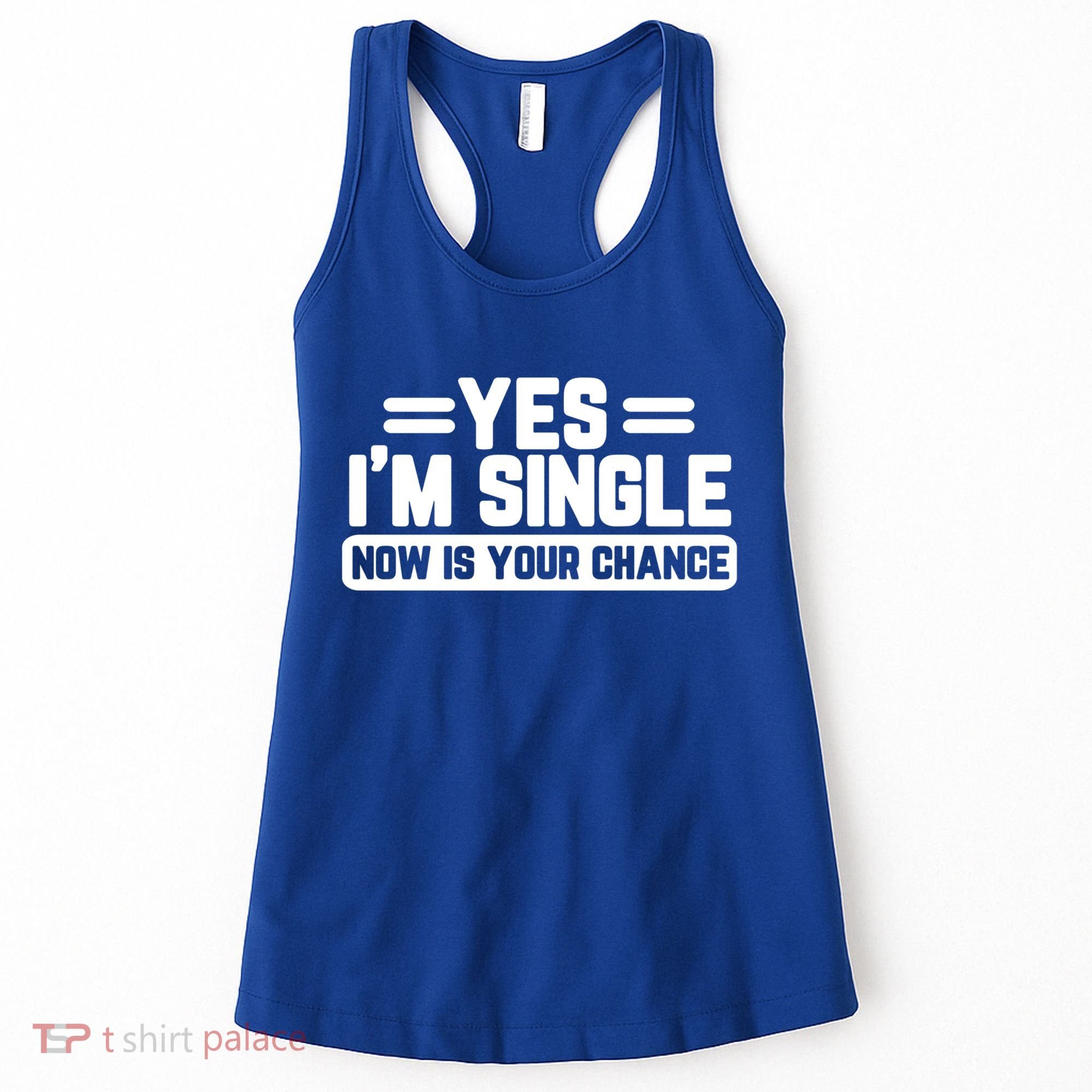 Yes I'm Single Now Is Your Chance Dating Meaningful Gift Women's Tank Top