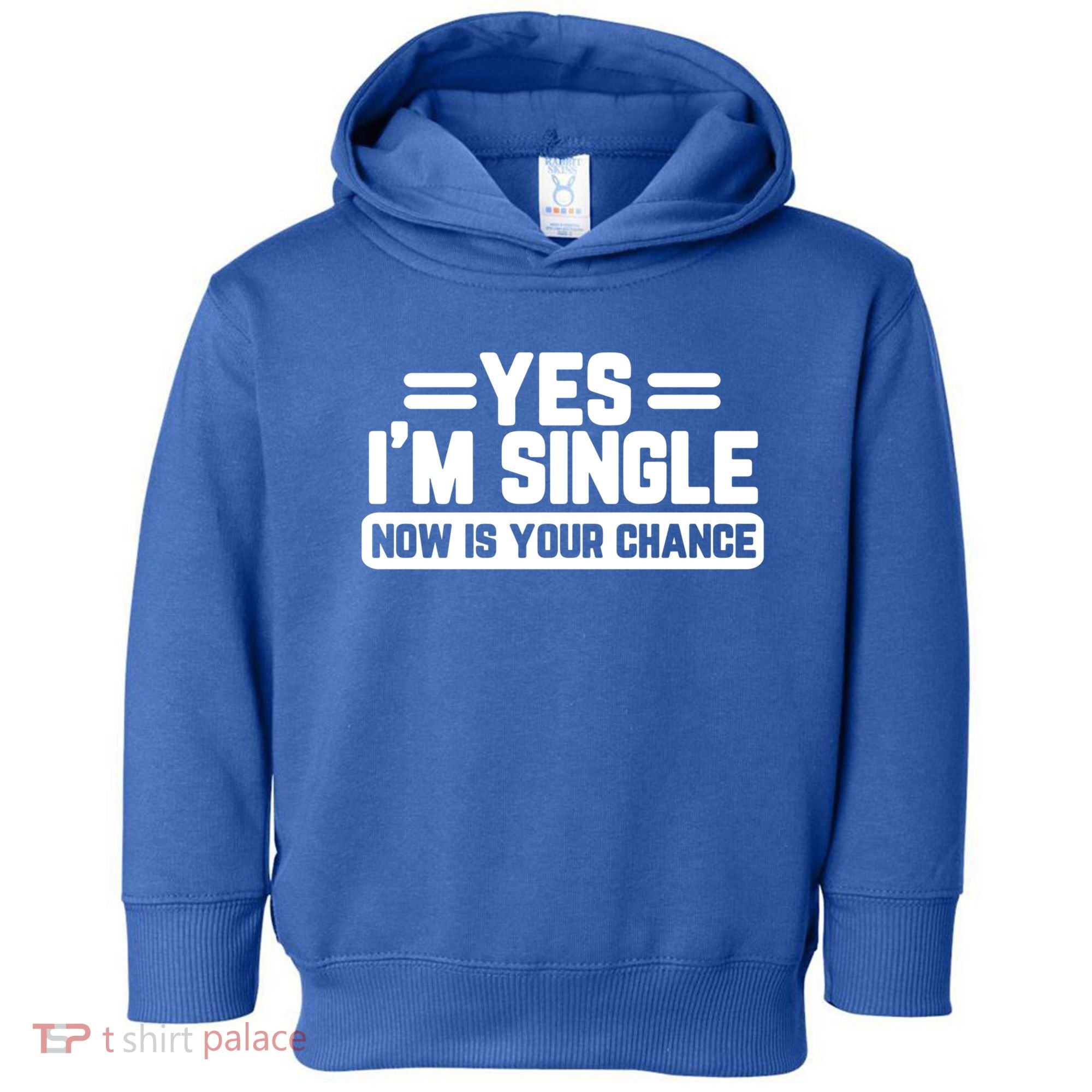 Yes I'm Single Now Is Your Chance Dating Meaningful Gift Toddler Hoodie