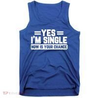 Yes I'm Single Now Is Your Chance Dating Meaningful Gift Tank Top thumb 0