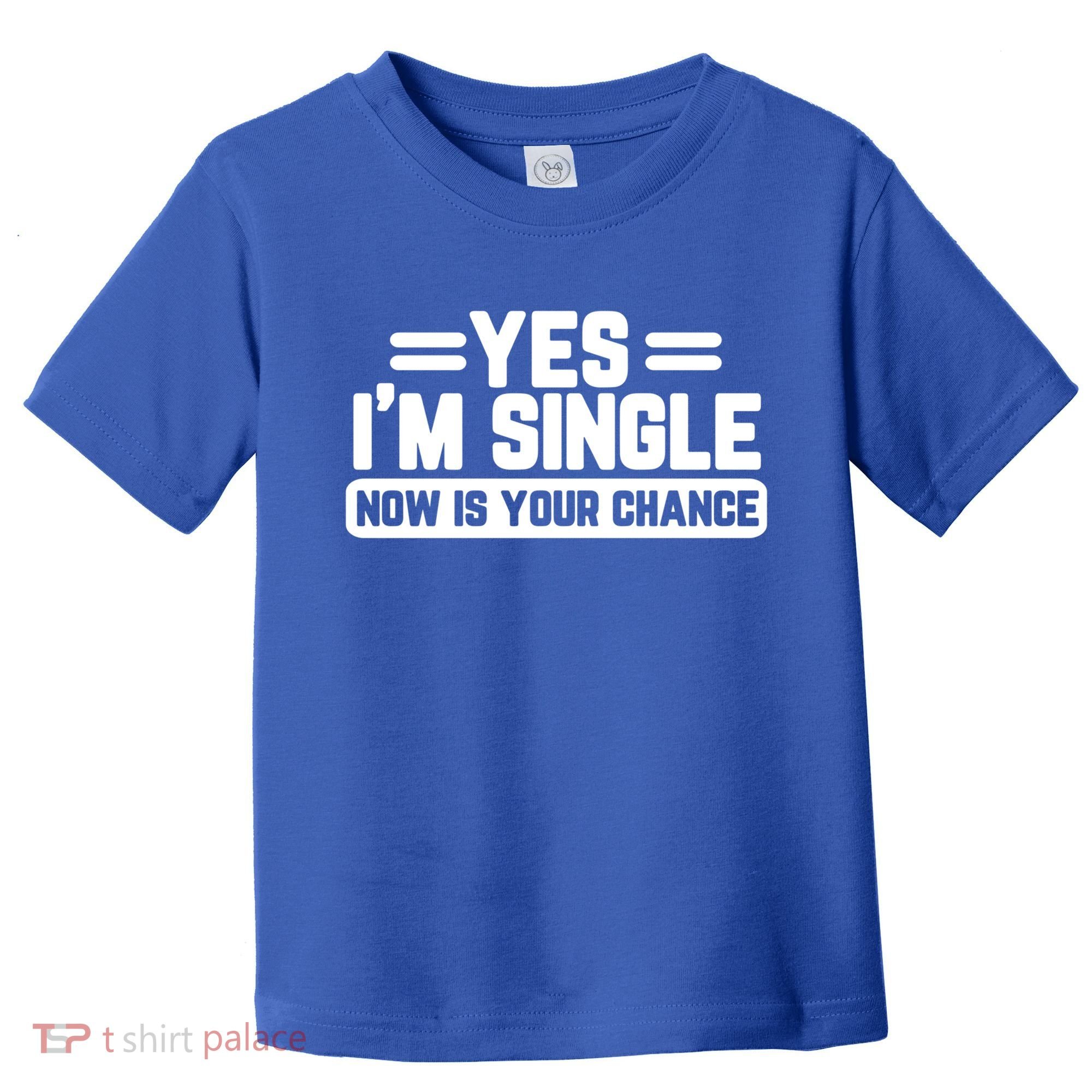 Yes I'm Single Now Is Your Chance Dating Meaningful Gift Toddler T-Shirt