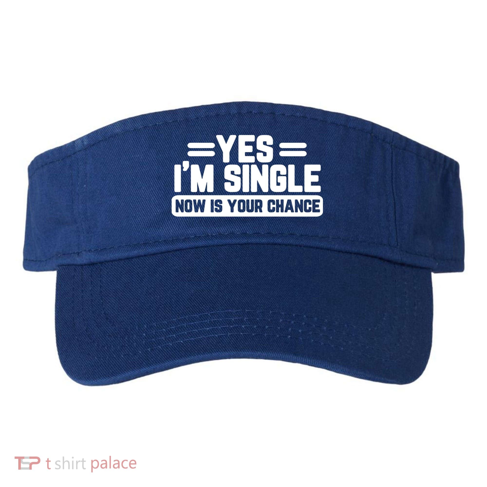 Yes I'm Single Now Is Your Chance Dating Meaningful Gift Visor